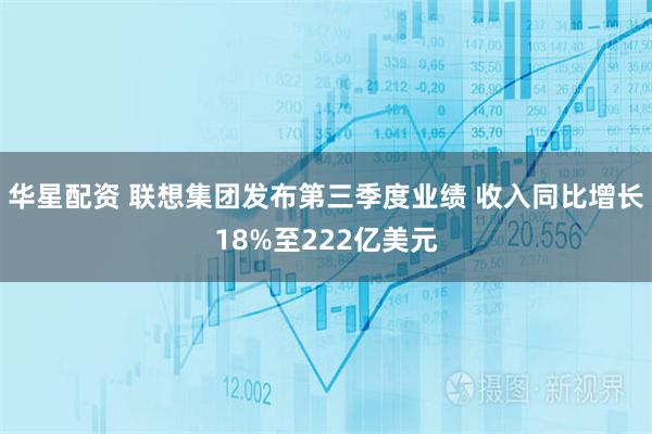 华星配资 联想集团发布第三季度业绩 收入同比增长18%至222亿美元