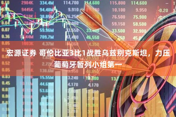 宏源证券 哥伦比亚3比1战胜乌兹别克斯坦，力压葡萄牙暂列小组第一